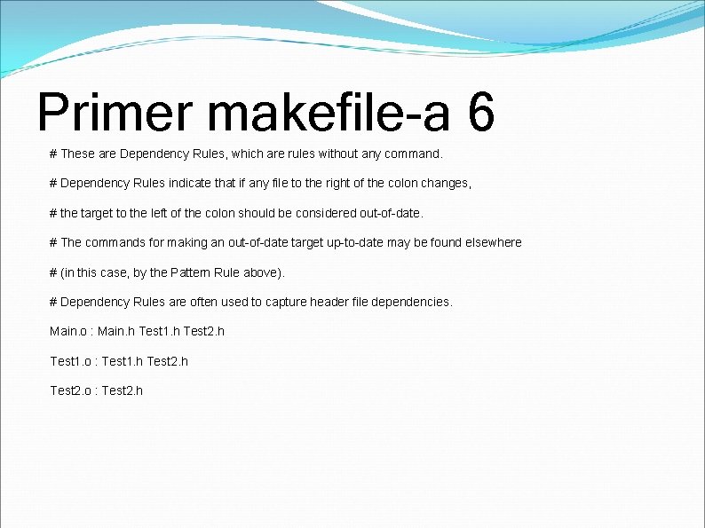 Primer makefile-a 6 # These are Dependency Rules, which are rules without any command.