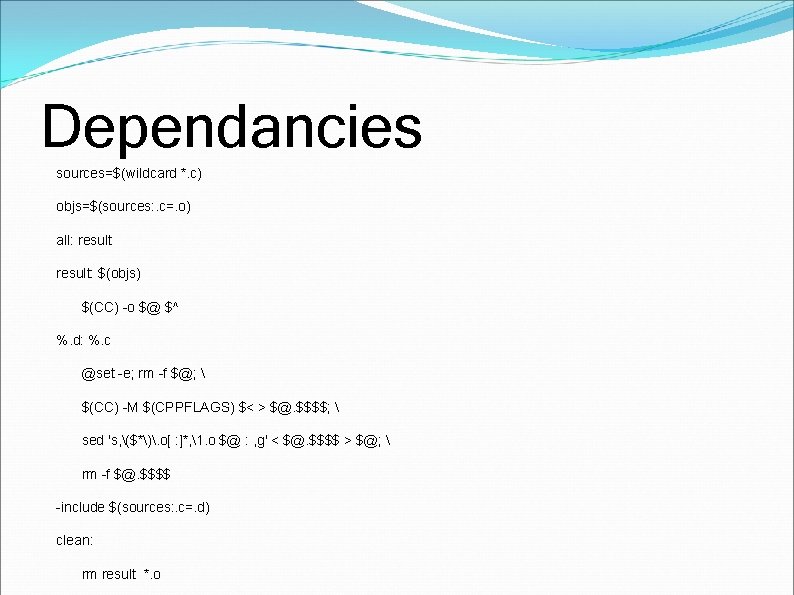 Dependancies sources=$(wildcard *. c) objs=$(sources: . c=. o) all: result: $(objs) $(CC) -o $@