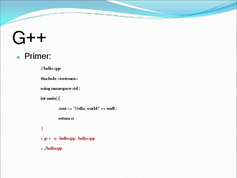 G++ Primer: //hello. cpp #include <iostream> using namespace std ; int main(){ cout <<