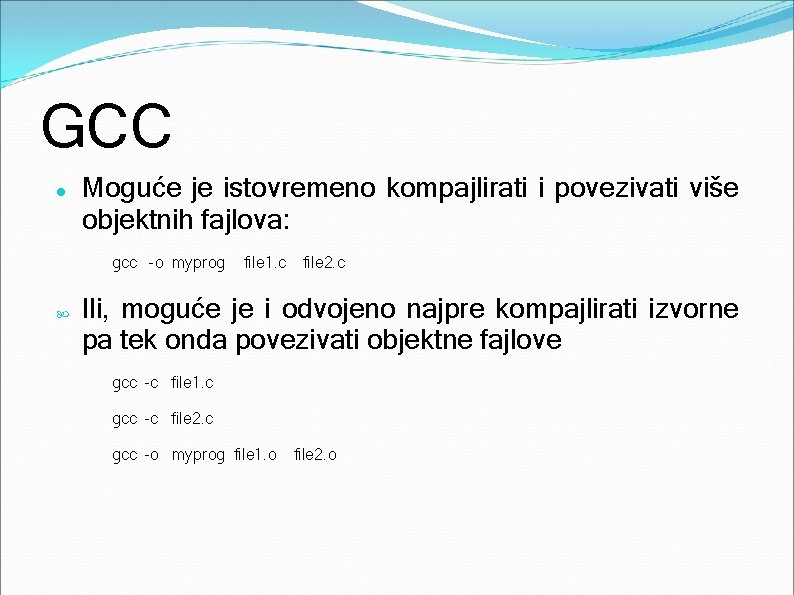 GCC Moguće je istovremeno kompajlirati i povezivati više objektnih fajlova: gcc -o myprog file