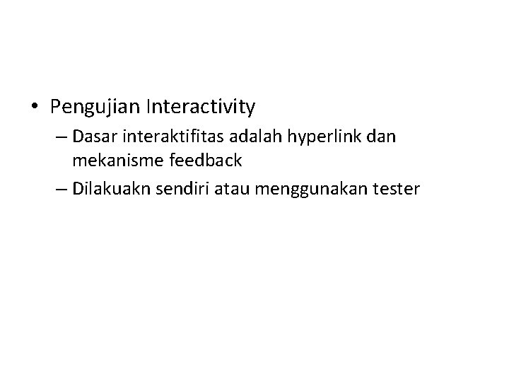 • Pengujian Interactivity – Dasar interaktifitas adalah hyperlink dan mekanisme feedback – Dilakuakn