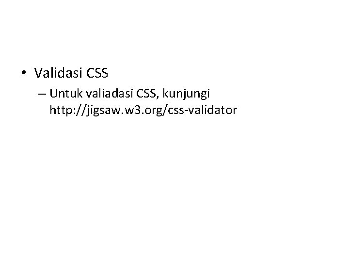  • Validasi CSS – Untuk valiadasi CSS, kunjungi http: //jigsaw. w 3. org/css-validator