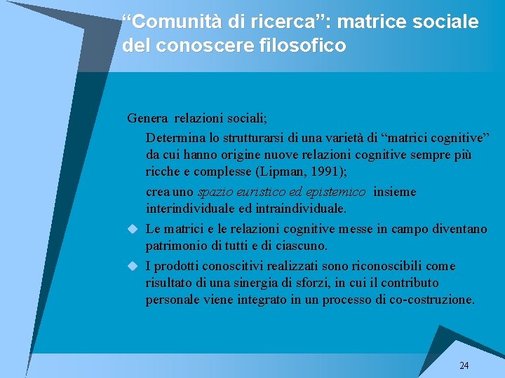 “Comunità di ricerca”: matrice sociale del conoscere filosofico Genera relazioni sociali; Determina lo strutturarsi