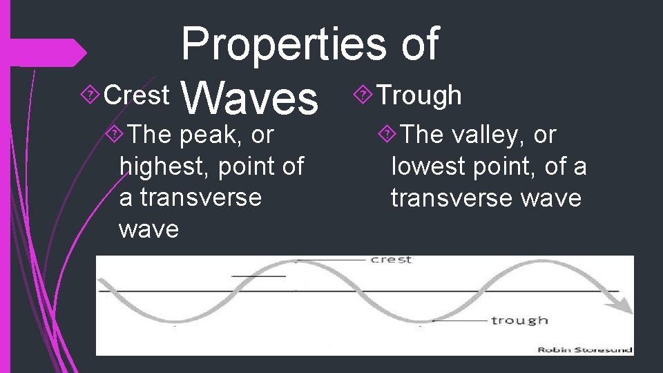 Properties of Crest Waves Trough The peak, or highest, point of a transverse wave Properties of Crest Waves Trough The peak, or highest, point of a transverse wave