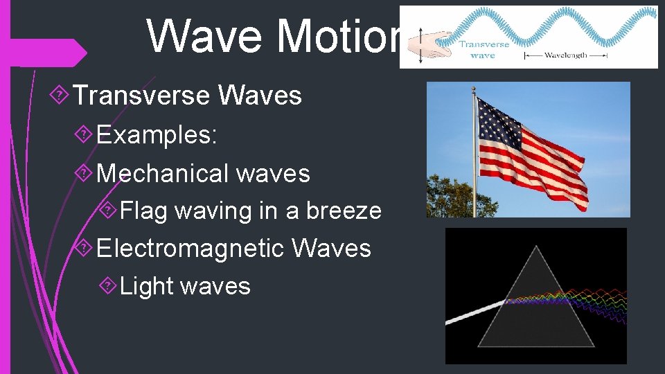 Wave Motions Transverse Waves Examples: Mechanical waves Flag waving in a breeze Electromagnetic Waves Wave Motions Transverse Waves Examples: Mechanical waves Flag waving in a breeze Electromagnetic Waves