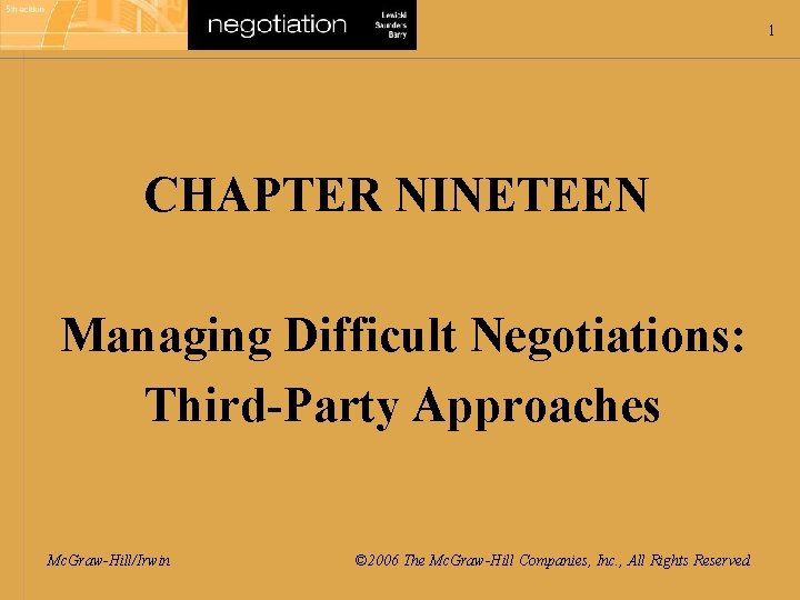 1 CHAPTER NINETEEN Managing Difficult Negotiations: Third-Party Approaches Mc. Graw-Hill/Irwin © 2006 The Mc.