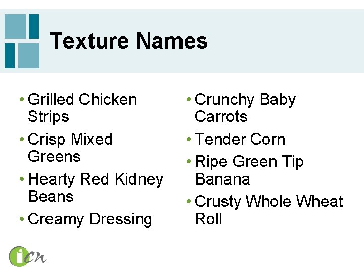 Texture Names • Grilled Chicken Strips • Crisp Mixed Greens • Hearty Red Kidney