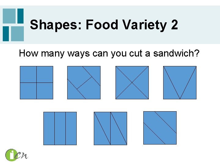 Shapes: Food Variety 2 How many ways can you cut a sandwich? 