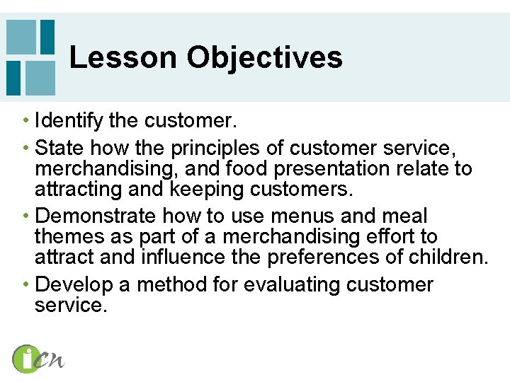 Lesson Objectives • Identify the customer. • State how the principles of customer service,