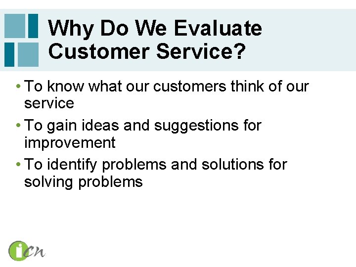 Why Do We Evaluate Customer Service? • To know what our customers think of