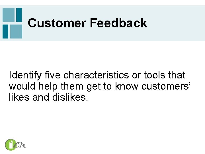 Customer Feedback Identify five characteristics or tools that would help them get to know