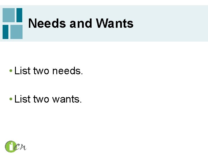 Needs and Wants • List two needs. • List two wants. 