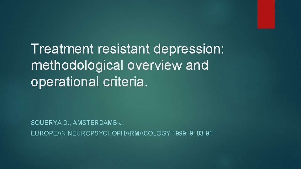 Treatment resistant depression: methodological overview and operational criteria. SOUERYA D. , AMSTERDAMB J. EUROPEAN