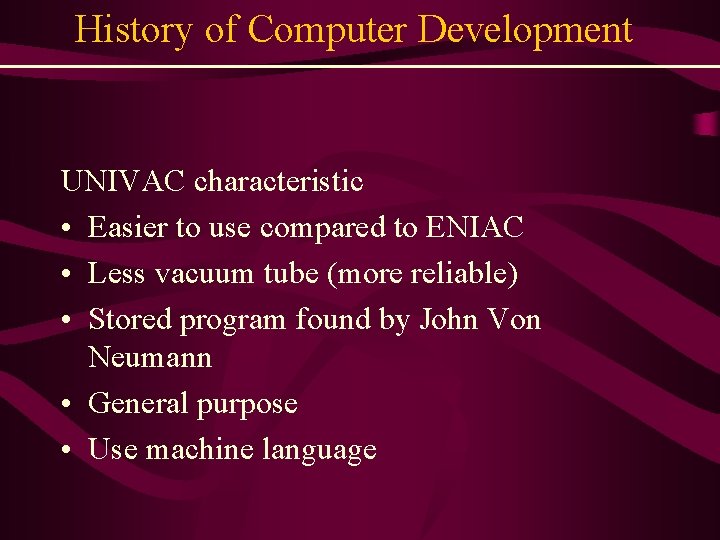 History of Computer Development UNIVAC characteristic • Easier to use compared to ENIAC •