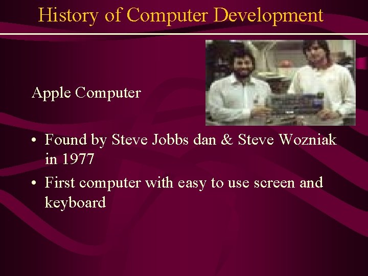 History of Computer Development Apple Computer • Found by Steve Jobbs dan & Steve