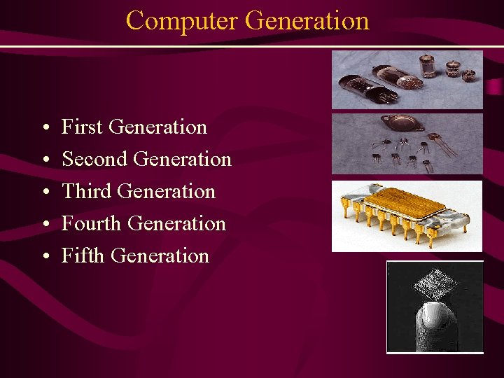 Computer Generation • • • First Generation Second Generation Third Generation Fourth Generation Fifth