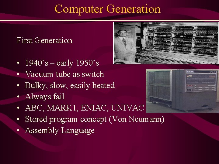 Computer Generation First Generation • • 1940’s – early 1950’s Vacuum tube as switch