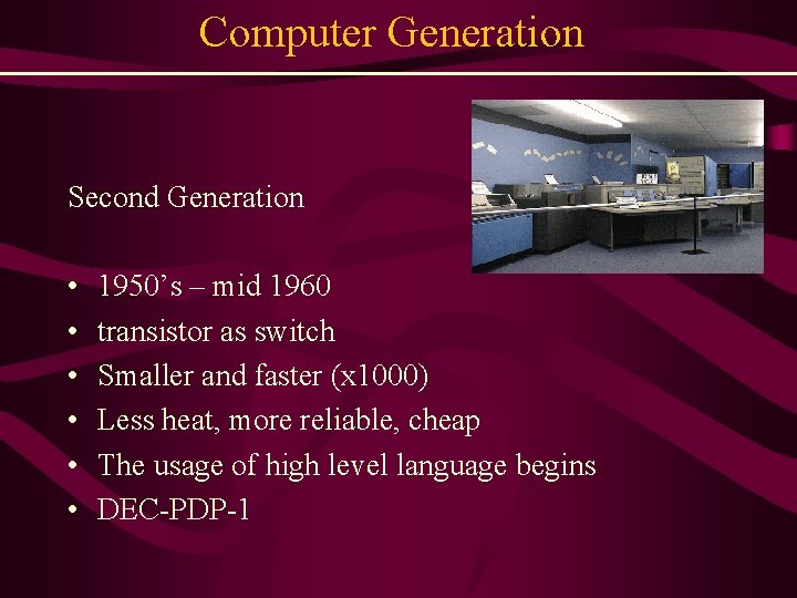 Computer Generation Second Generation • • • 1950’s – mid 1960 transistor as switch