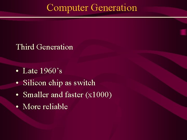 Computer Generation Third Generation • • Late 1960’s Silicon chip as switch Smaller and