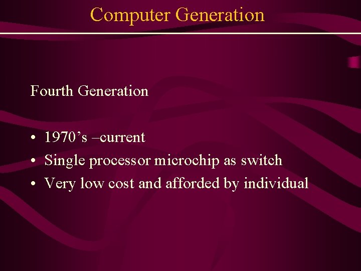 Computer Generation Fourth Generation • 1970’s –current • Single processor microchip as switch •