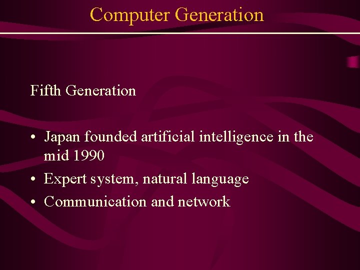 Computer Generation Fifth Generation • Japan founded artificial intelligence in the mid 1990 •