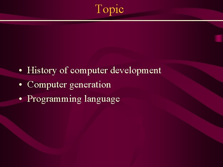 Topic • History of computer development • Computer generation • Programming language 