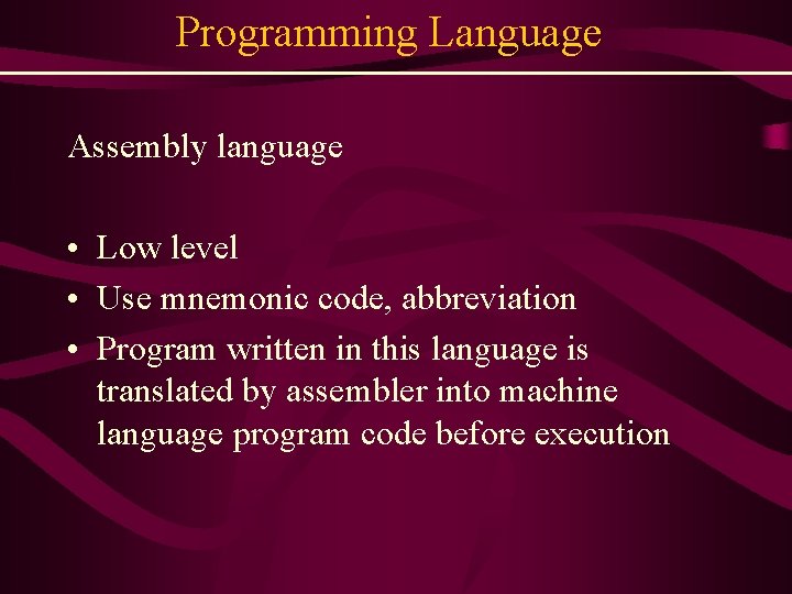 Programming Language Assembly language • Low level • Use mnemonic code, abbreviation • Program