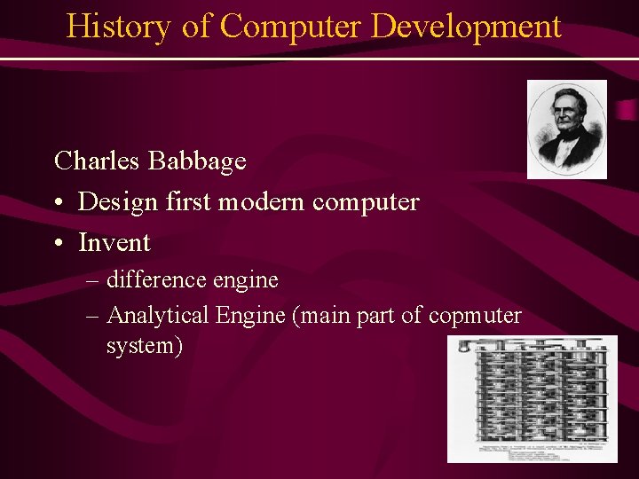 History of Computer Development Charles Babbage • Design first modern computer • Invent –