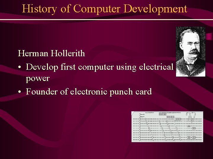 History of Computer Development Herman Hollerith • Develop first computer using electrical power •