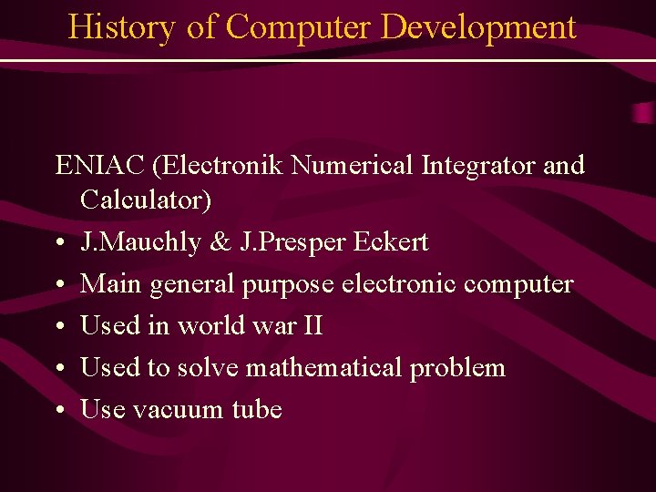 History of Computer Development ENIAC (Electronik Numerical Integrator and Calculator) • J. Mauchly &