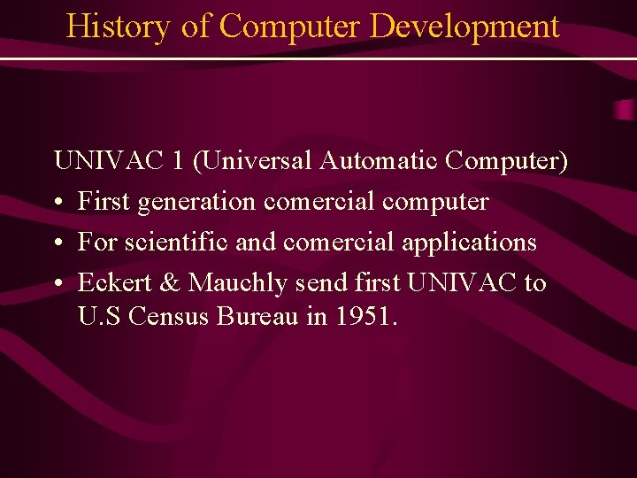 History of Computer Development UNIVAC 1 (Universal Automatic Computer) • First generation comercial computer