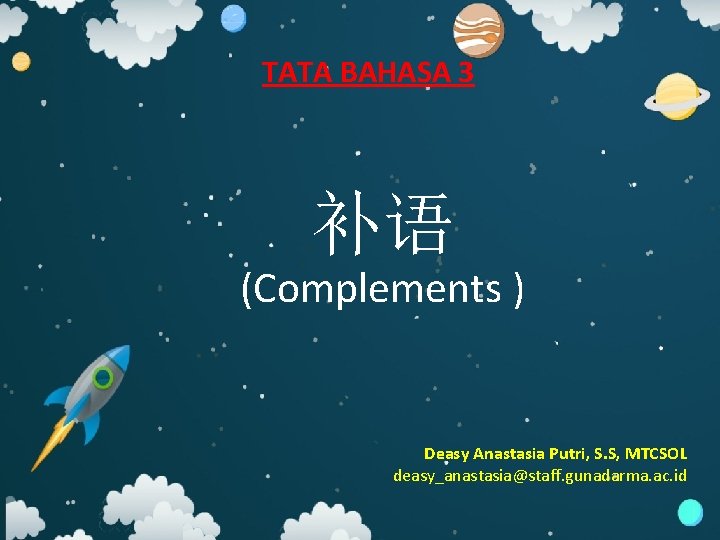 TATA BAHASA 3 补语 (Complements ) Deasy Anastasia Putri, S. S, MTCSOL deasy_anastasia@staff. gunadarma.