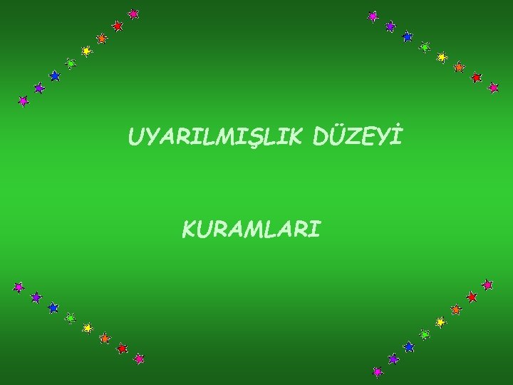 UYARILMIŞLIK DÜZEYİ KURAMLARI UYARILMIŞLIK DÜZEYİ KURAMLARI