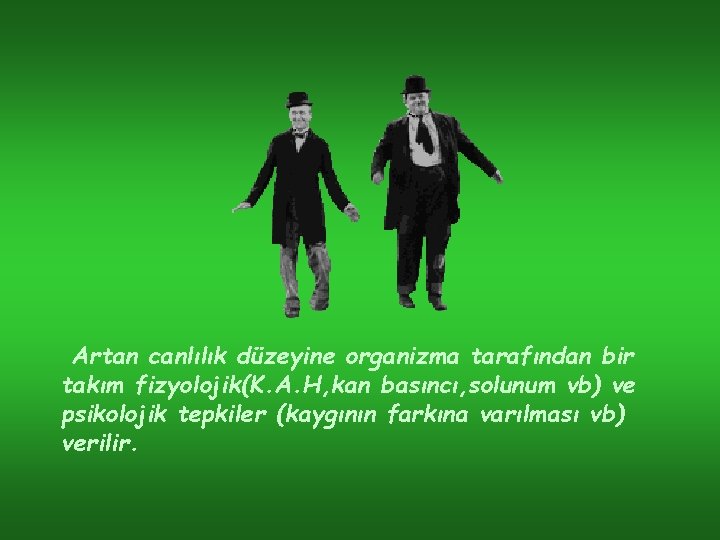 Artan canlılık düzeyine organizma tarafından bir takım fizyolojik(K. A. H, kan basıncı, solunum vb) Artan canlılık düzeyine organizma tarafından bir takım fizyolojik(K. A. H, kan basıncı, solunum vb)