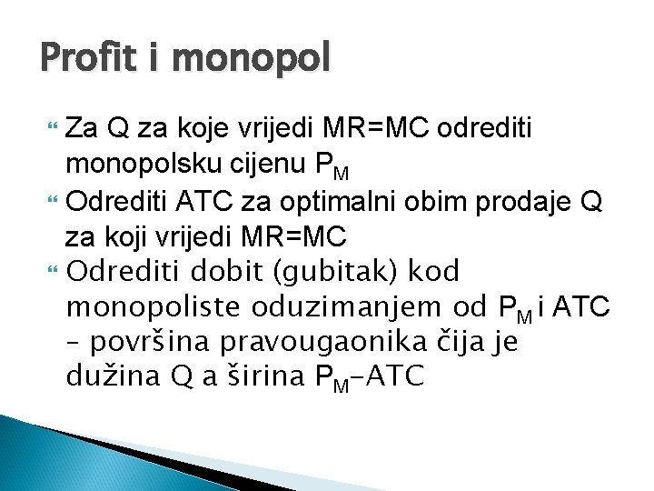 Profit i monopol Za Q za koje vrijedi MR=MC odrediti monopolsku cijenu PM Odrediti