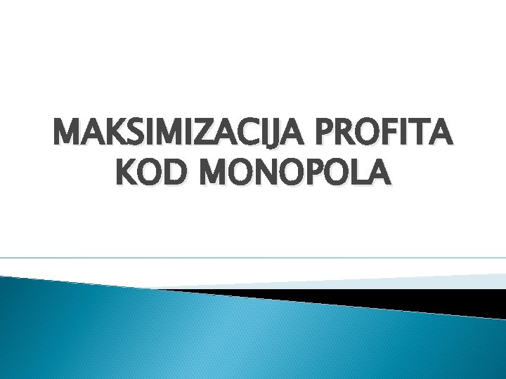 MAKSIMIZACIJA PROFITA KOD MONOPOLA 