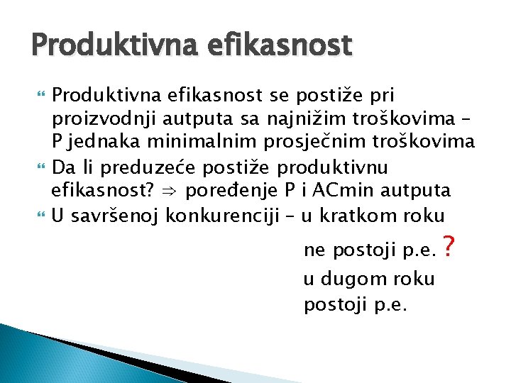 Produktivna efikasnost Produktivna efikasnost se postiže pri proizvodnji autputa sa najnižim troškovima – P