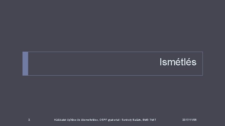 Ismétlés 2 Hálózatok építése és üzemeltetése, OSPF gyakorlat - Sonkoly Balázs, BME-TMIT 2017/11/08 