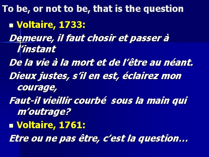 To be, or not to be, that is the question n Voltaire, 1733: Demeure,