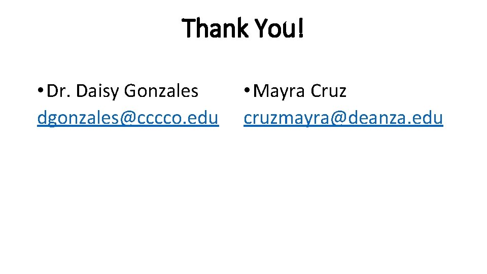 Thank You! • Dr. Daisy Gonzales dgonzales@cccco. edu • Mayra Cruz cruzmayra@deanza. edu 