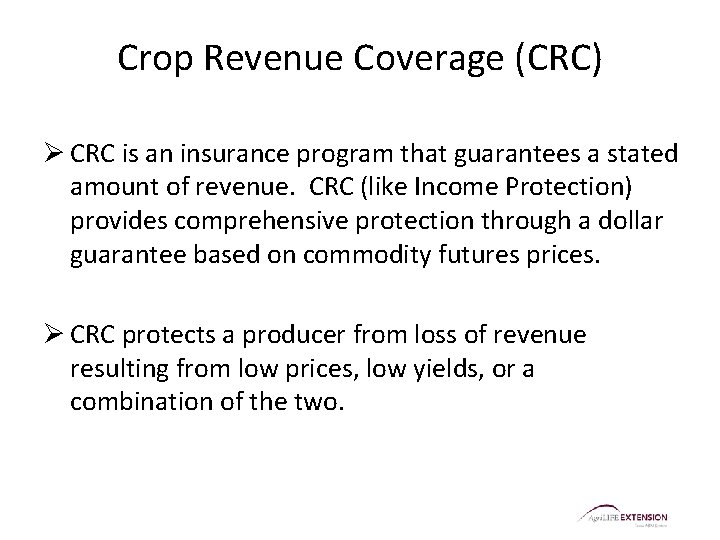 Crop Revenue Coverage (CRC) Ø CRC is an insurance program that guarantees a stated