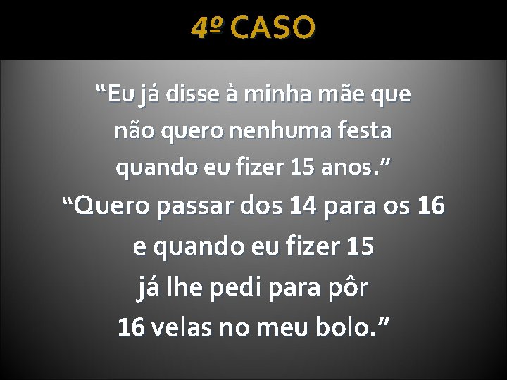 4º CASO “Eu já disse à minha mãe que não quero nenhuma festa quando