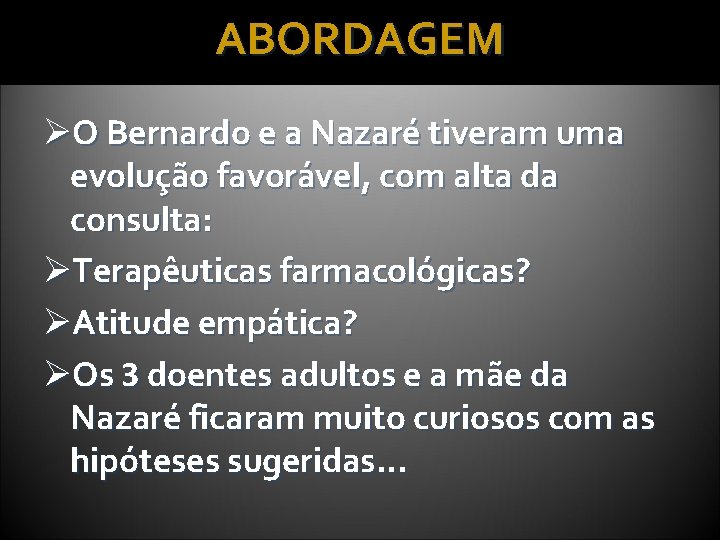 ABORDAGEM ØO Bernardo e a Nazaré tiveram uma evolução favorável, com alta da consulta: