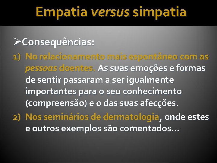 Empatia versus simpatia ØConsequências: 1) No relacionamento mais espontâneo com as pessoas doentes. As