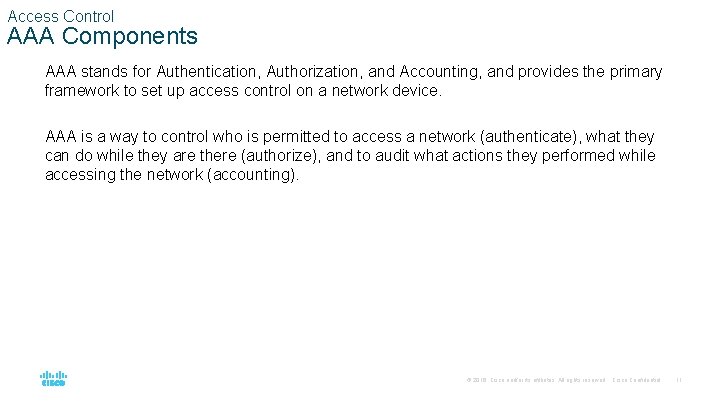 Access Control AAA Components AAA stands for Authentication, Authorization, and Accounting, and provides the