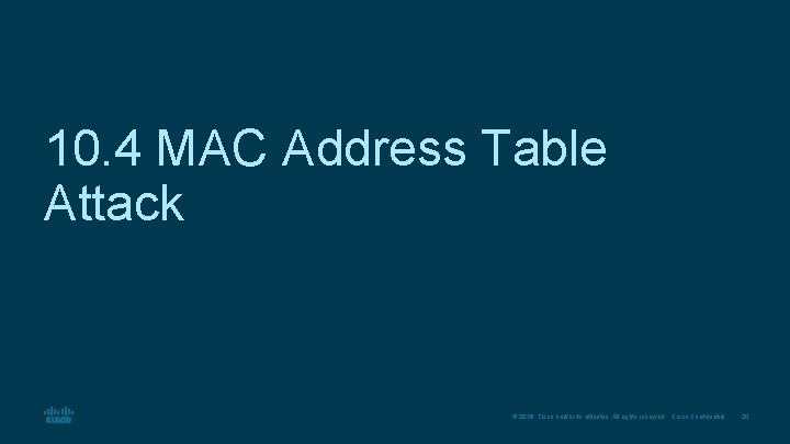 10. 4 MAC Address Table Attack © 2016 Cisco and/or its affiliates. All rights