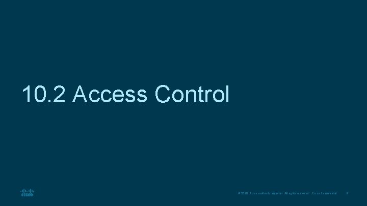 10. 2 Access Control © 2016 Cisco and/or its affiliates. All rights reserved. Cisco