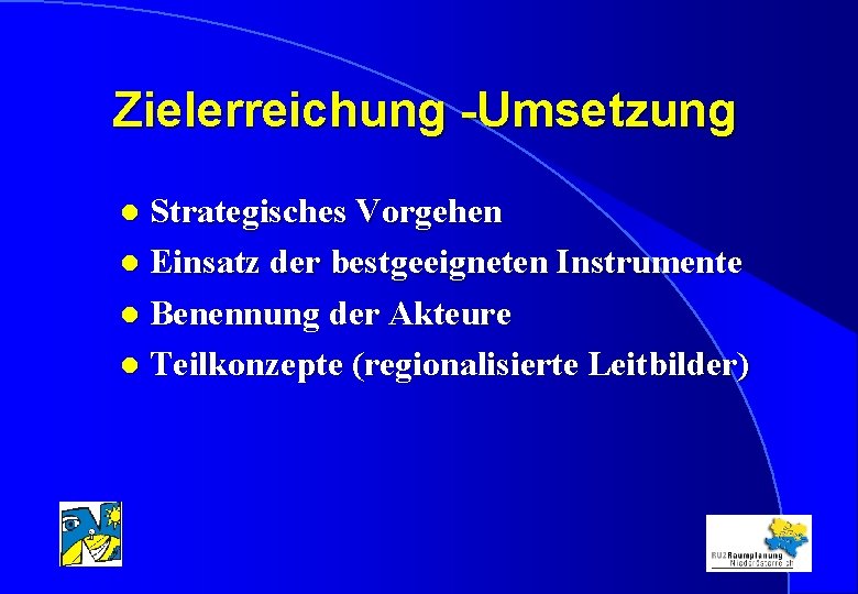 Zielerreichung -Umsetzung Strategisches Vorgehen l Einsatz der bestgeeigneten Instrumente l Benennung der Akteure l