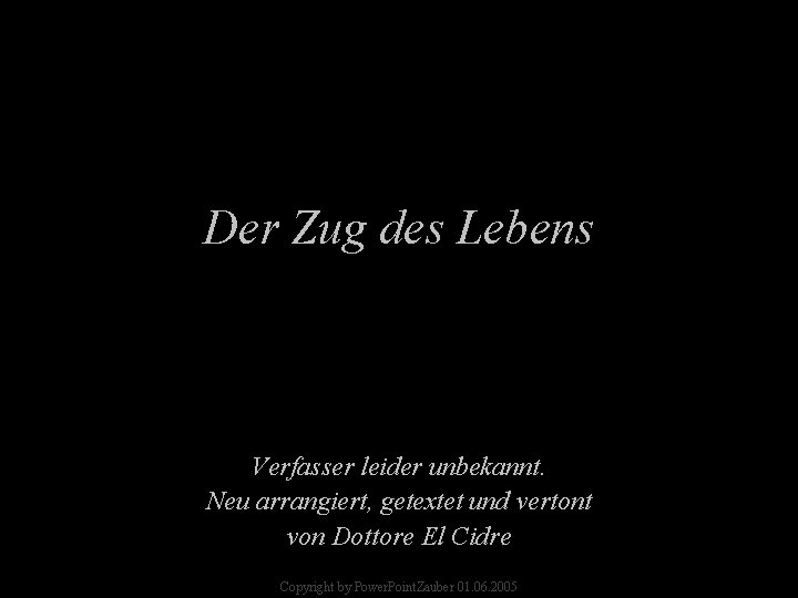 Der Zug des Lebens Verfasser leider unbekannt. Neu arrangiert, getextet und vertont von Dottore