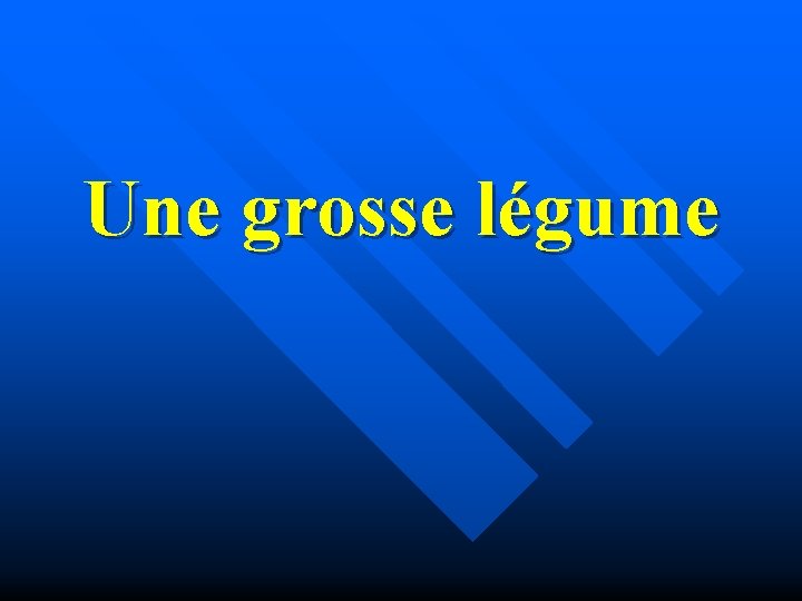 Une grosse légume 